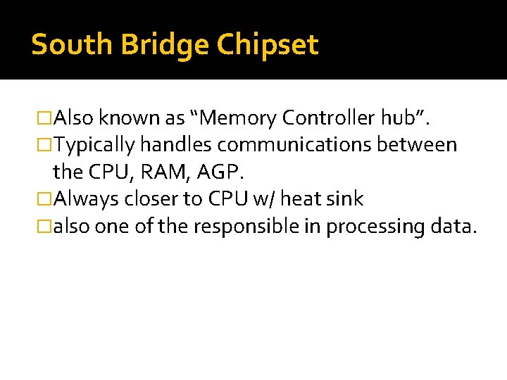 South Bridge Chipset �Also known as “Memory Controller hub”. �Typically handles communications between the South Bridge Chipset �Also known as “Memory Controller hub”. �Typically handles communications between the