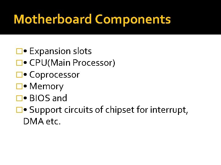 Motherboard Components � • Expansion slots � • CPU(Main Processor) � • Coprocessor � Motherboard Components � • Expansion slots � • CPU(Main Processor) � • Coprocessor �