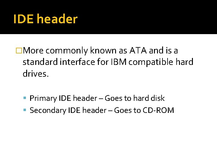IDE header �More commonly known as ATA and is a standard interface for IBM IDE header �More commonly known as ATA and is a standard interface for IBM
