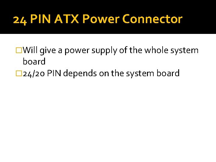 24 PIN ATX Power Connector �Will give a power supply of the whole system 24 PIN ATX Power Connector �Will give a power supply of the whole system