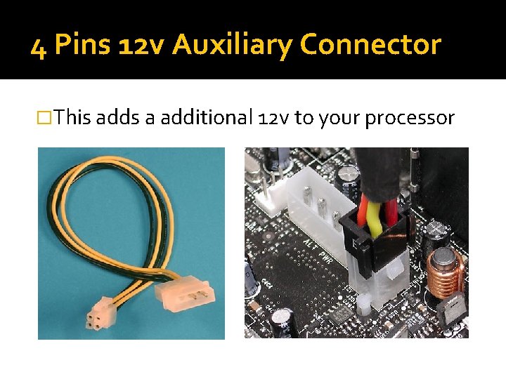 4 Pins 12 v Auxiliary Connector �This adds a additional 12 v to your 4 Pins 12 v Auxiliary Connector �This adds a additional 12 v to your