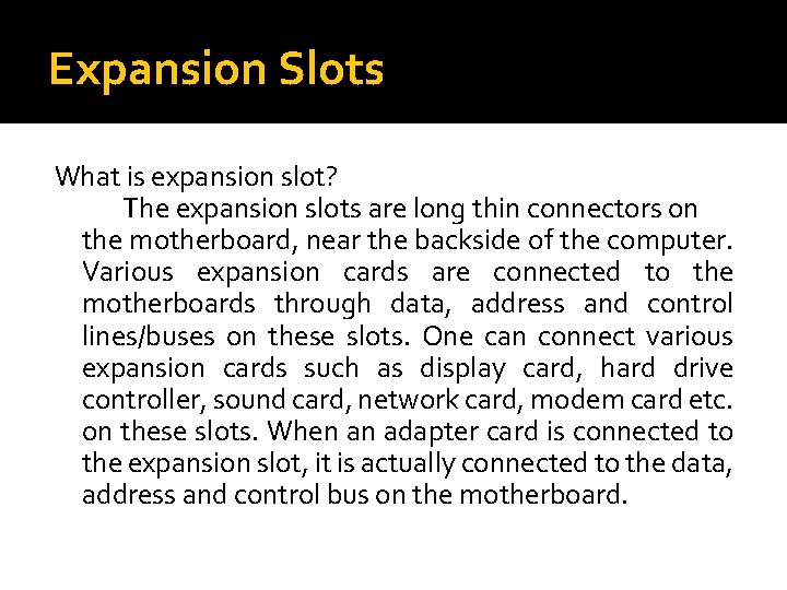 Expansion Slots What is expansion slot? The expansion slots are long thin connectors on Expansion Slots What is expansion slot? The expansion slots are long thin connectors on