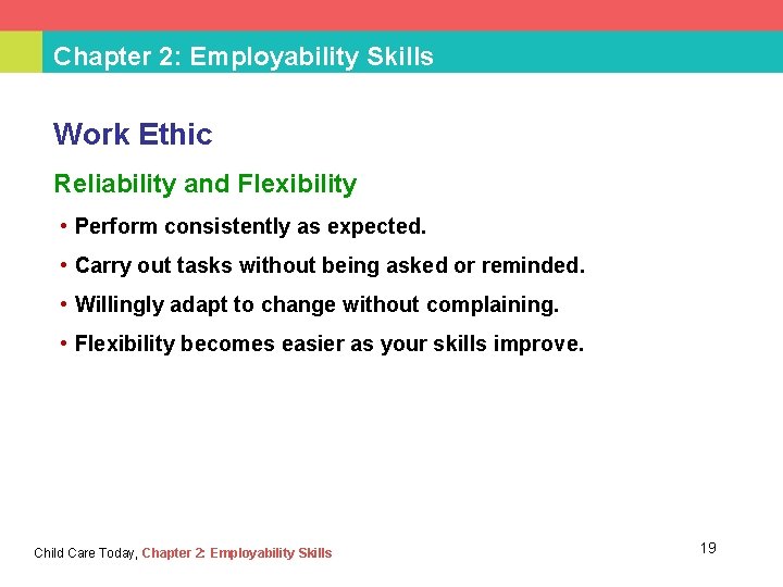 Chapter 2: Employability Skills Work Ethic Reliability and Flexibility • Perform consistently as expected.