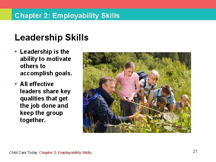 Chapter 2: Employability Skills Leadership Skills • Leadership is the ability to motivate others