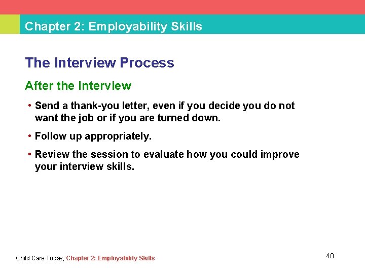 Chapter 2: Employability Skills The Interview Process After the Interview • Send a thank-you