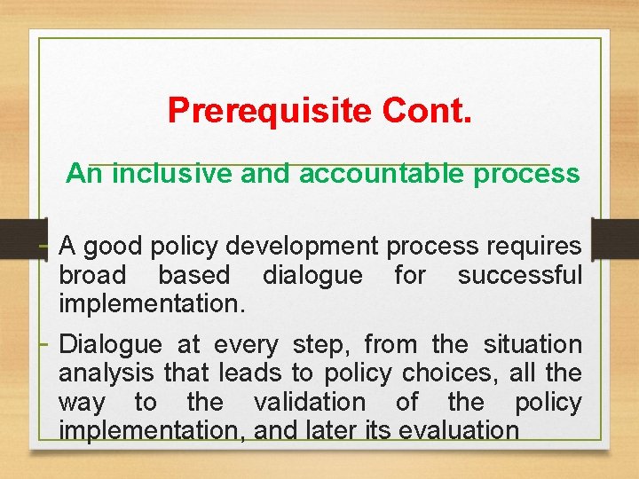 Prerequisite Cont. An inclusive and accountable process - A good policy development process requires