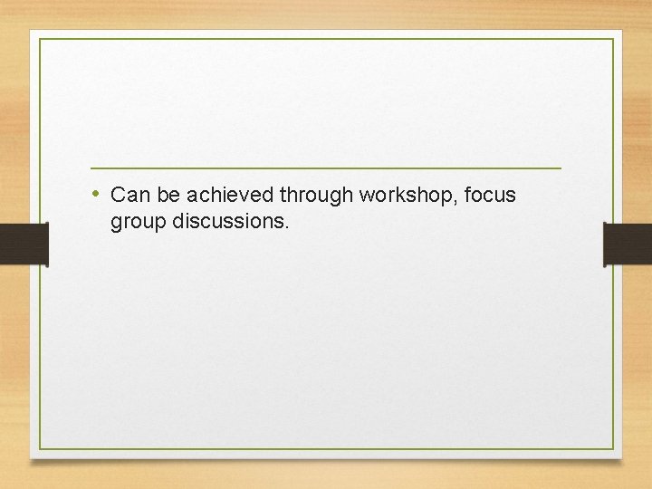 • Can be achieved through workshop, focus group discussions. 