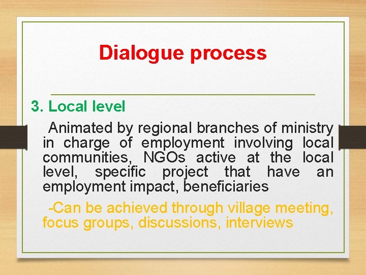 Dialogue process 3. Local level Animated by regional branches of ministry in charge of