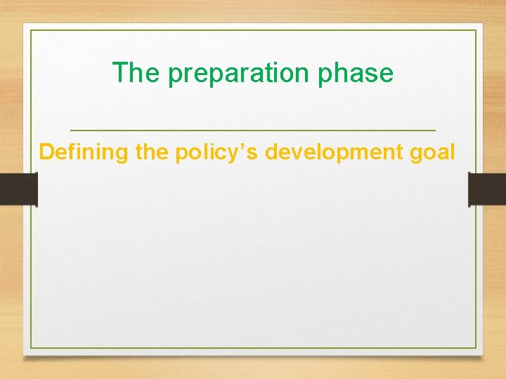 The preparation phase Defining the policy’s development goal 
