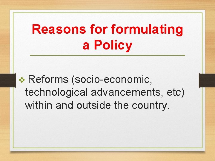 Reasons formulating a Policy v Reforms (socio-economic, technological advancements, etc) within and outside the