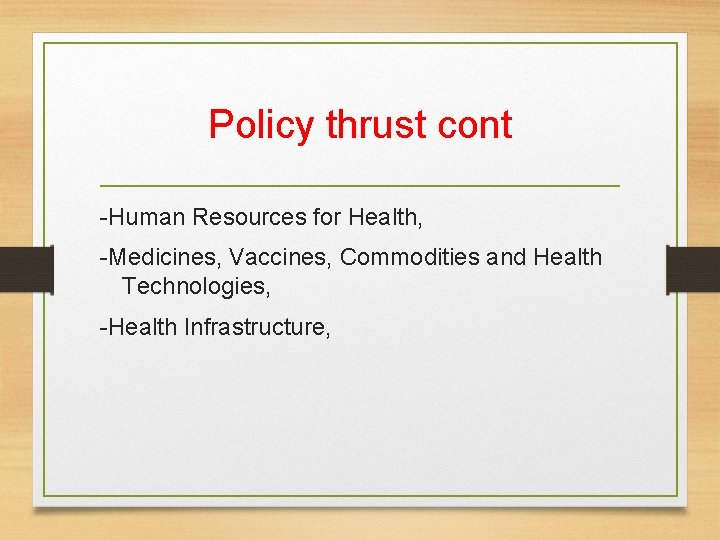 Policy thrust cont -Human Resources for Health, -Medicines, Vaccines, Commodities and Health Technologies, -Health