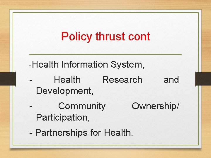 Policy thrust cont -Health Information System, - Health Research Development, - Community Participation, and