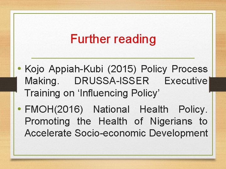 Further reading • Kojo Appiah-Kubi (2015) Policy Process Making. DRUSSA-ISSER Executive Training on ‘Influencing