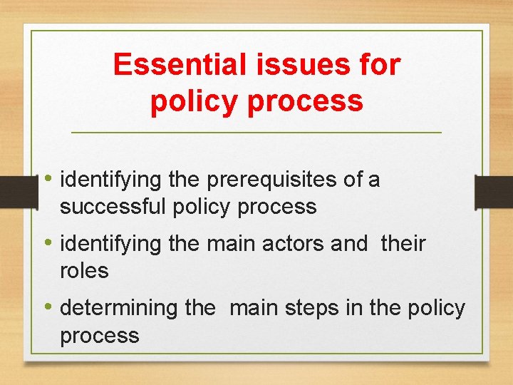 Essential issues for policy process • identifying the prerequisites of a successful policy process