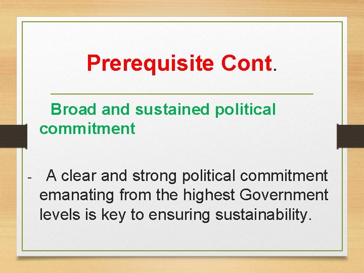 Prerequisite Cont. Broad and sustained political commitment - A clear and strong political commitment