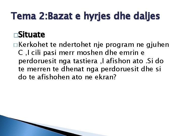 Tema 2: Bazat e hyrjes dhe daljes �Situate � Kerkohet te ndertohet nje program