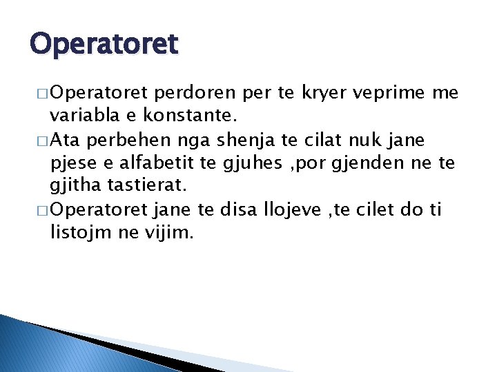 Operatoret � Operatoret perdoren per te kryer veprime me variabla e konstante. � Ata