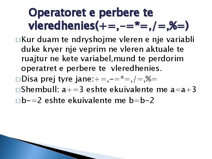 Operatoret e perbere te vleredhenies(+=, -=*=, /=, %=) � Kur duam te ndryshojme vleren