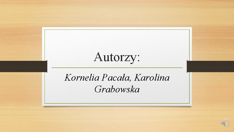 Autorzy: Kornelia Pacała, Karolina Grabowska 