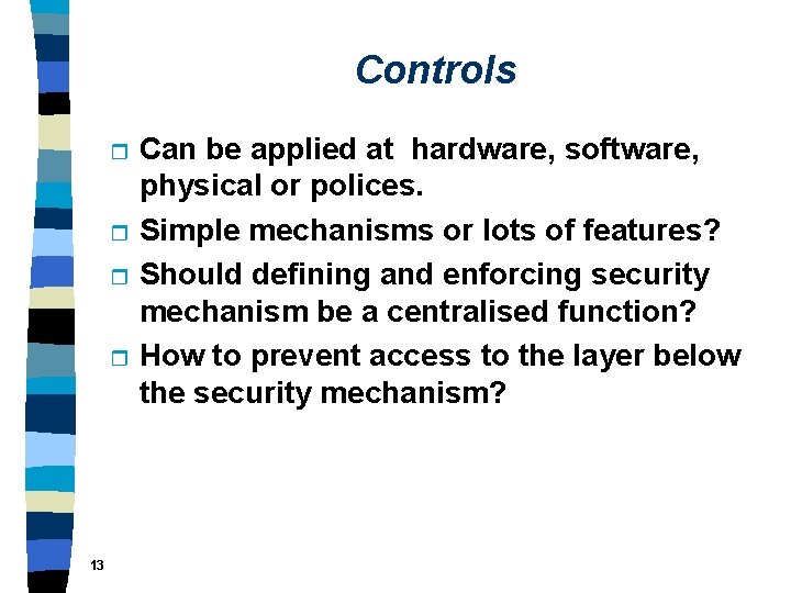 Controls r r 13 Can be applied at hardware, software, physical or polices. Simple