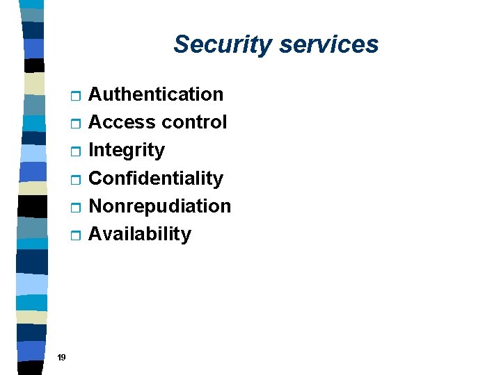 Security services r r r 19 Authentication Access control Integrity Confidentiality Nonrepudiation Availability 