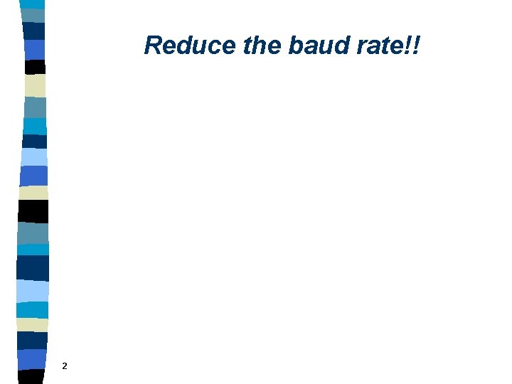 Reduce the baud rate!! 2 