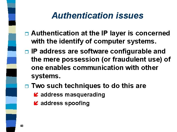 Authentication issues r r r Authentication at the IP layer is concerned with the