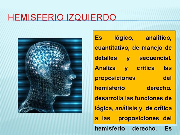 HEMISFERIO IZQUIERDO Es lógico, analítico, cuantitativo, de manejo de detalles Analiza y secuencial. y