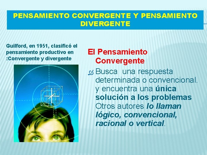 PENSAMIENTO CONVERGENTE Y PENSAMIENTO DIVERGENTE Guilford, en 1951, clasificó el pensamiento productivo en :