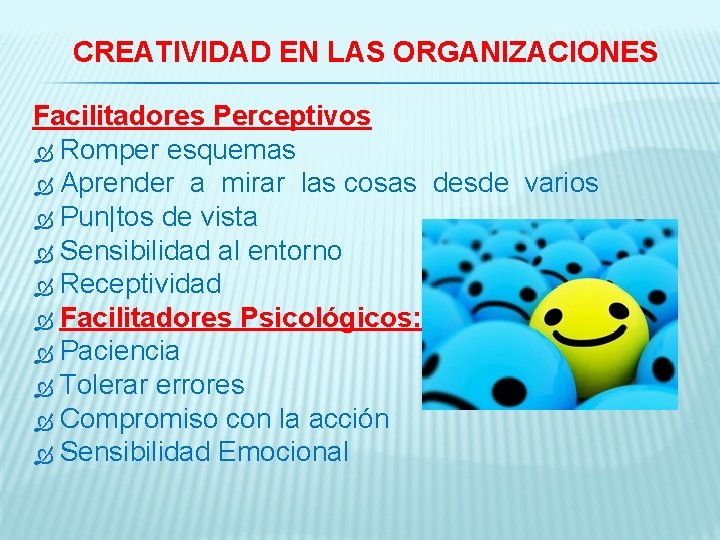 CREATIVIDAD EN LAS ORGANIZACIONES Facilitadores Perceptivos Romper esquemas Aprender a mirar las cosas desde