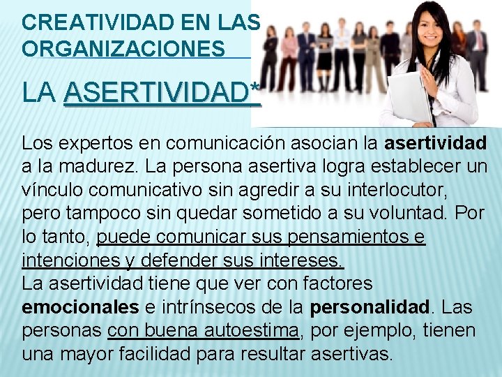 CREATIVIDAD EN LAS ORGANIZACIONES LA ASERTIVIDAD* Los expertos en comunicación asocian la asertividad a