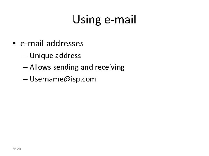 Using e-mail • e-mail addresses – Unique address – Allows sending and receiving –