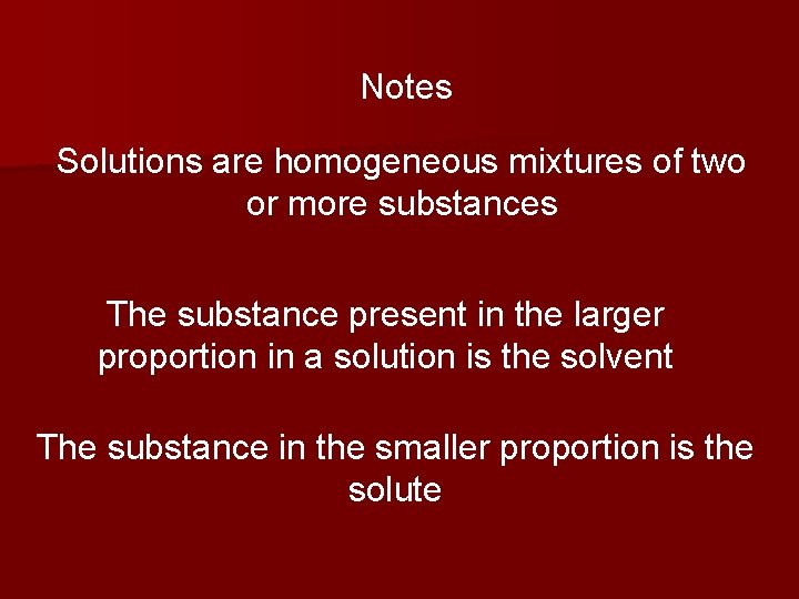 Notes Solutions are homogeneous mixtures of two or more substances The substance present in