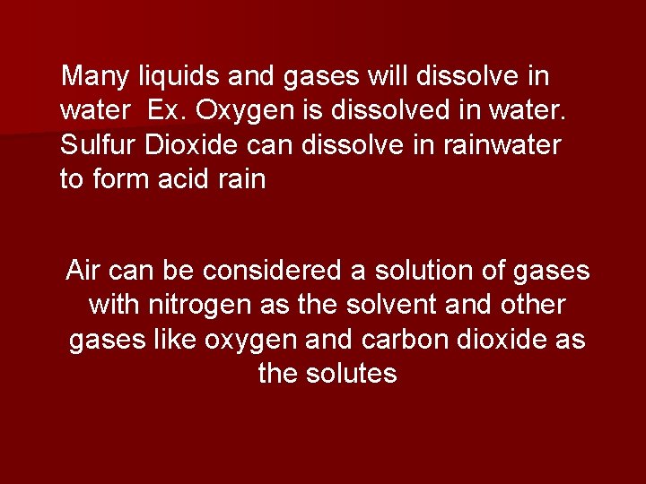 Many liquids and gases will dissolve in water Ex. Oxygen is dissolved in water.