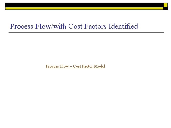 Process Flow/with Cost Factors Identified Process Flow – Cost Factor Model 