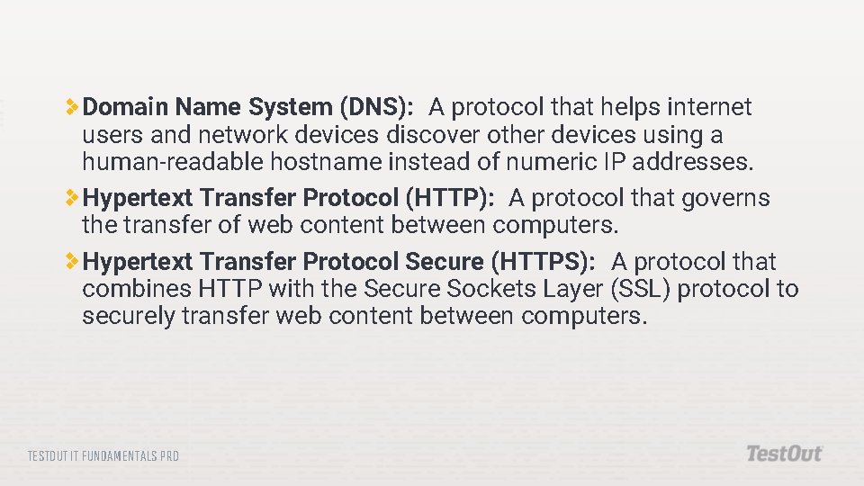 Domain Name System (DNS): A protocol that helps internet users and network devices discover