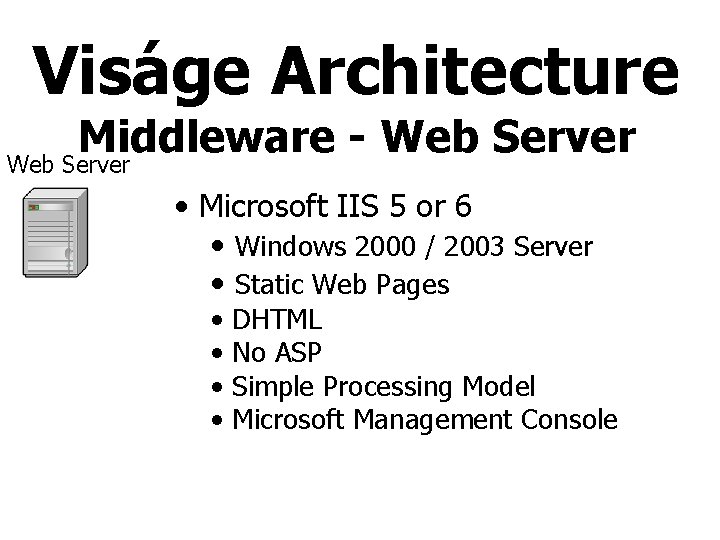 Viságe Architecture Middleware Web Server • Microsoft IIS 5 or 6 • Windows 2000