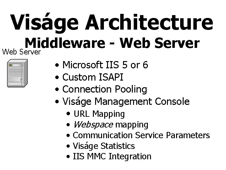 Viságe Architecture Middleware Web Server • • Microsoft IIS 5 or 6 Custom ISAPI