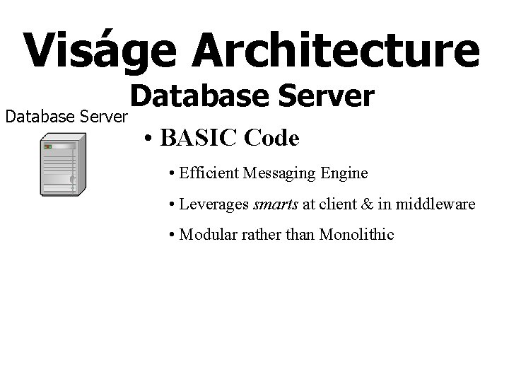 Viságe Architecture Database Server • BASIC Code • Efficient Messaging Engine • Leverages smarts