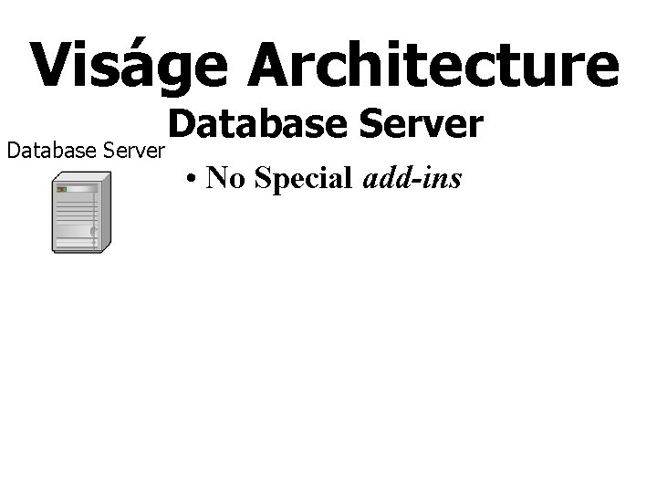 Viságe Architecture Database Server • No Special add-ins 