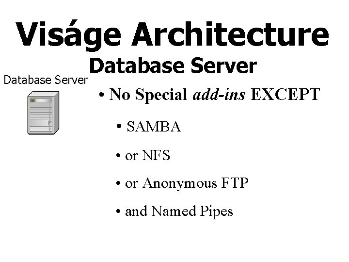 Viságe Architecture Database Server • No Special add-ins EXCEPT • SAMBA • or NFS