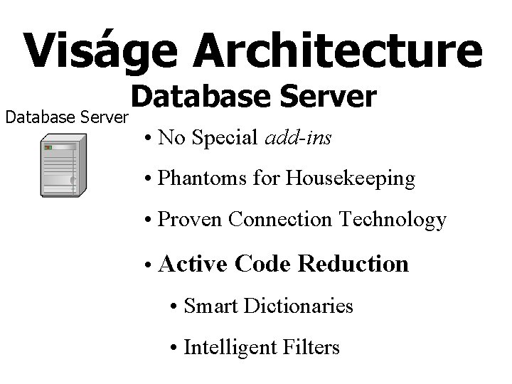 Viságe Architecture Database Server • No Special add-ins • Phantoms for Housekeeping • Proven