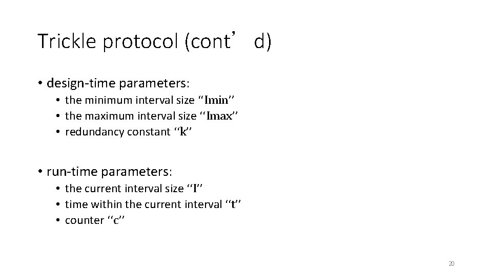 Trickle protocol (cont’d) • design-time parameters: • the minimum interval size ‘‘Imin’’ • the