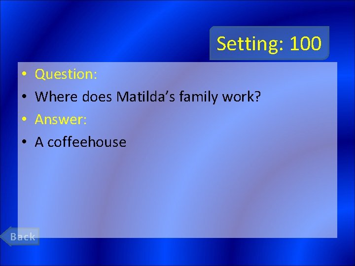Setting: 100 • • Question: Where does Matilda’s family work? Answer: A coffeehouse Back