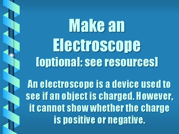 Make an Electroscope [optional: see resources] An electroscope is a device used to see