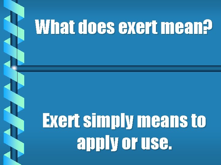 What does exert mean? Exert simply means to apply or use. 