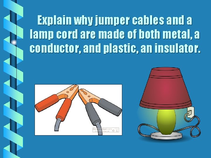 Explain why jumper cables and a lamp cord are made of both metal, a