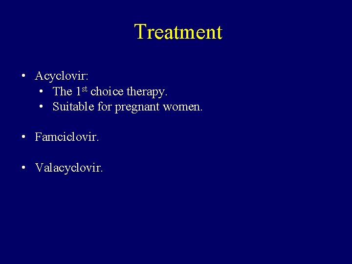 Treatment • Acyclovir: • The 1 st choice therapy. • Suitable for pregnant women.