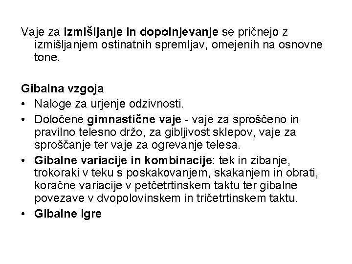 Vaje za izmišljanje in dopolnjevanje se pričnejo z izmišljanjem ostinatnih spremljav, omejenih na osnovne