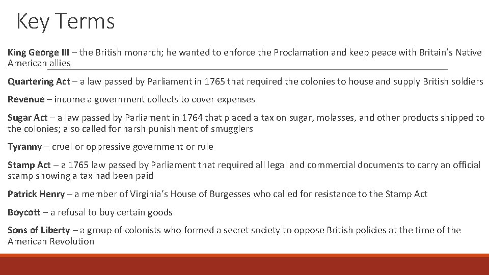 Key Terms King George III – the British monarch; he wanted to enforce the